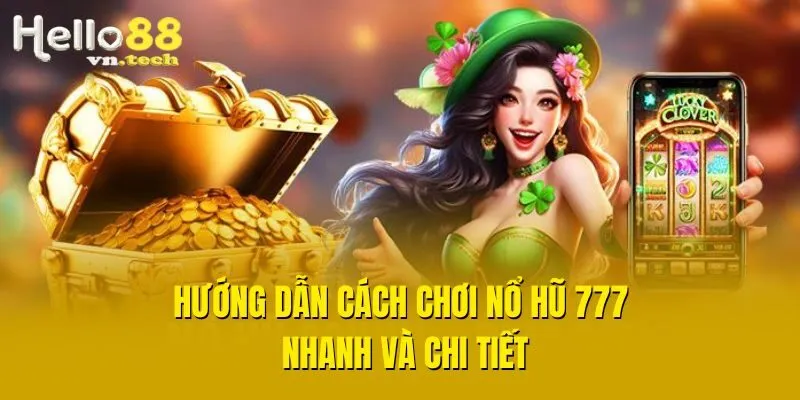 Hướng dẫn cách chơi nổ hũ 777 nhanh và chi tiết